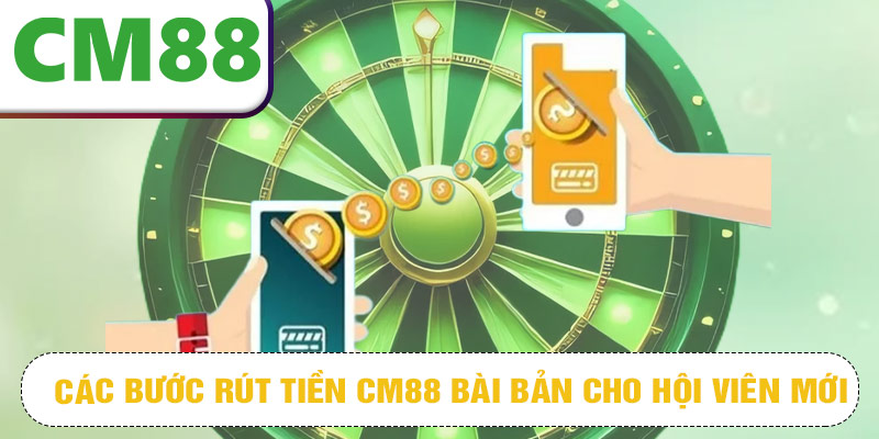 Các bước rút tiền CM88 bài bản cho hội viên mới