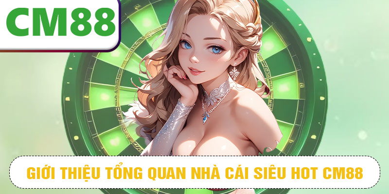 Giới thiệu tổng quan nhà cái siêu hot CM88